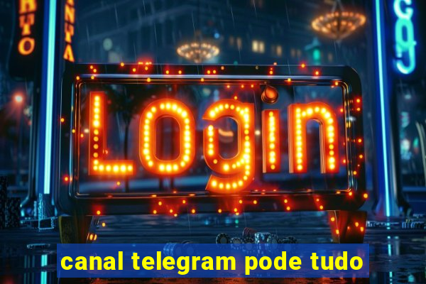 canal telegram pode tudo